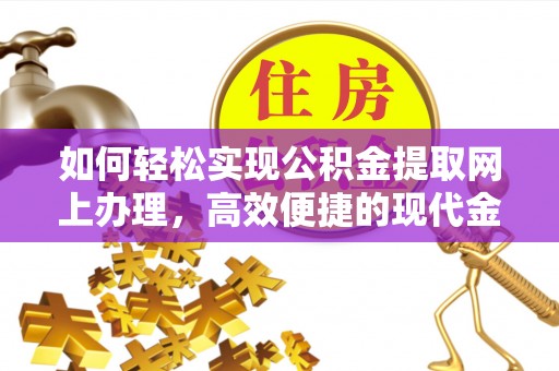 罗东如何轻松实现公积金提取网上办理，高效便捷的现代金融服务