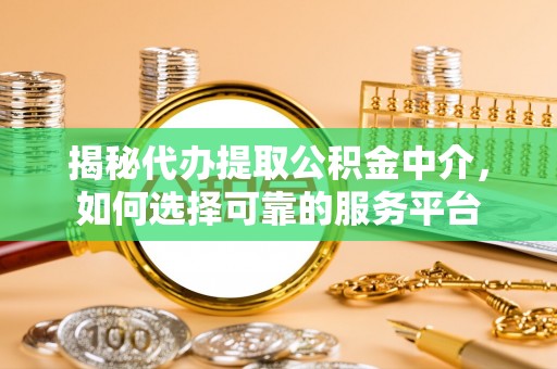 罗东揭秘代办提取公积金中介，如何选择可靠的服务平台