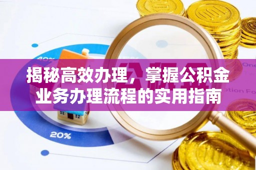罗东揭秘高效办理，掌握公积金业务办理流程的实用指南