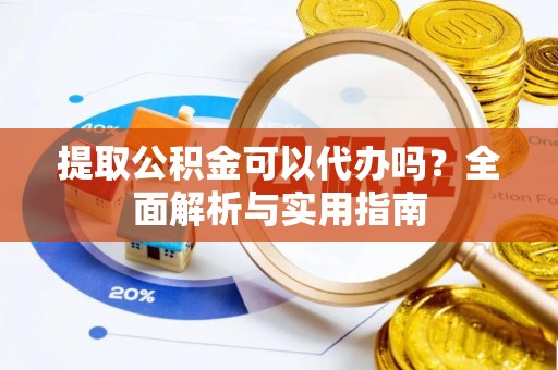 罗东提取公积金可以代办吗？全面解析与实用指南