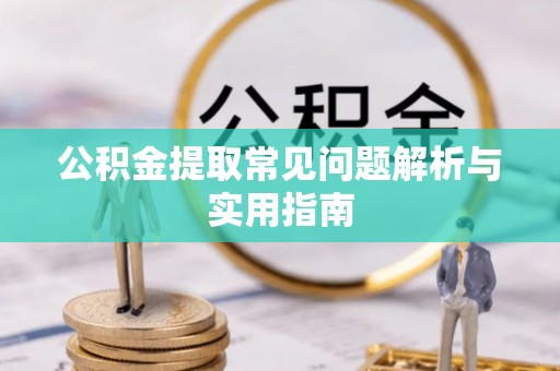 罗东公积金提取常见问题解析与实用指南