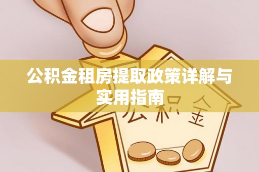 罗东公积金租房提取政策详解与实用指南