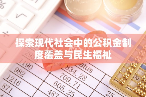 罗东探索现代社会中的公积金制度覆盖与民生福祉