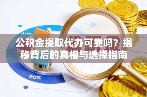 罗东公积金提取代办可靠吗？揭秘背后的真相与选择指南
