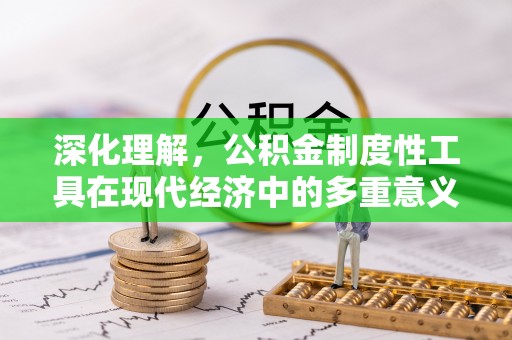 罗东深化理解，公积金制度性工具在现代经济中的多重意义