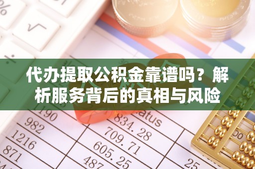 罗东代办提取公积金靠谱吗？解析服务背后的真相与风险