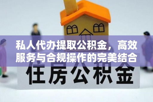 罗东私人代办提取公积金，高效服务与合规操作的完美结合