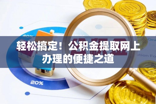 罗东轻松搞定！公积金提取网上办理的便捷之道