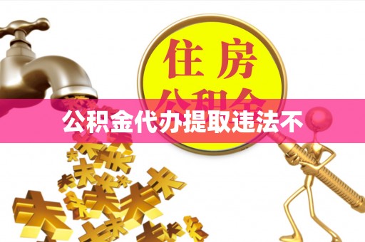 罗东公积金代办提取违法不