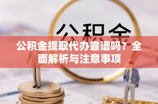 罗东公积金提取代办靠谱吗？全面解析与注意事项