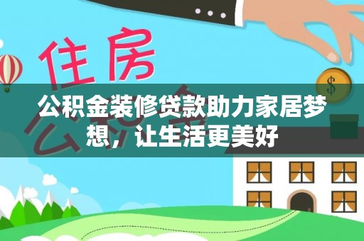 罗东公积金装修贷款助力家居梦想，让生活更美好