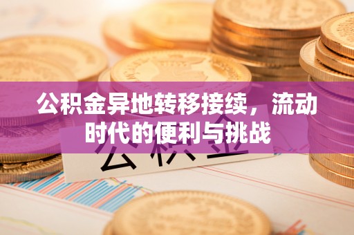罗东公积金异地转移接续，流动时代的便利与挑战