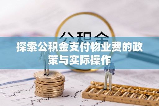 罗东探索公积金支付物业费的政策与实际操作