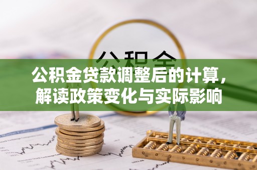 罗东公积金贷款调整后的计算，解读政策变化与实际影响