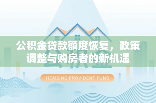 罗东公积金贷款额度恢复，政策调整与购房者的新机遇